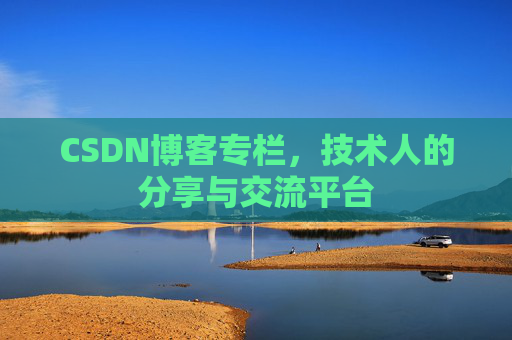 CSDN博客专栏，技术人的分享与交流平台